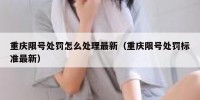 重庆限号处罚怎么处理最新（重庆限号处罚标准最新）