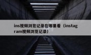 ins视频浏览记录在哪里看（instagram视频浏览记录）