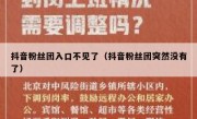 抖音粉丝团入口不见了（抖音粉丝团突然没有了）