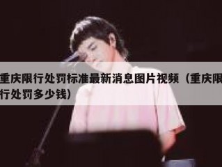 重庆限行处罚标准最新消息图片视频（重庆限行处罚多少钱）