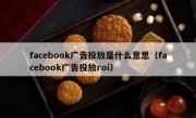 facebook广告投放是什么意思（facebook广告投放roi）