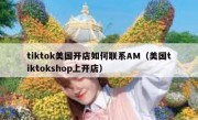 tiktok美国开店如何联系AM（美国tiktokshop上开店）