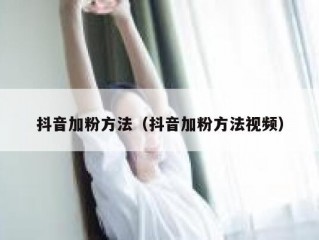 抖音加粉方法（抖音加粉方法视频）