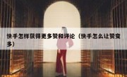 快手怎样获得更多赞和评论（快手怎么让赞变多）