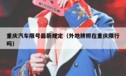 重庆汽车限号最新规定（外地牌照在重庆限行吗）