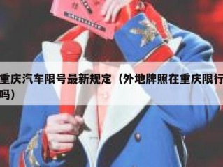重庆汽车限号最新规定（外地牌照在重庆限行吗）