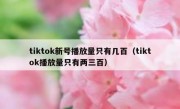tiktok新号播放量只有几百（tiktok播放量只有两三百）