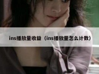 ins播放量收益（ins播放量怎么计数）