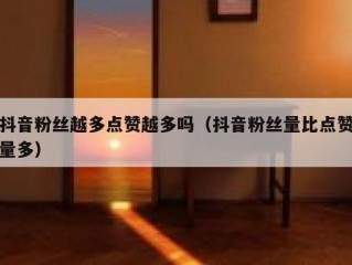 抖音粉丝越多点赞越多吗（抖音粉丝量比点赞量多）