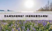 怎么成为抖音粉丝?（抖音粉丝量怎么增加）