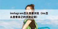instagram怎么查看浏览（ins怎么查看自己的浏览记录）