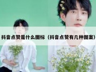 抖音点赞是什么图标（抖音点赞有几种图案）