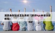 派币身份认证怎么弄的（派币kyc申请认证教程）