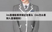 ins直播能看到谁正在看么（ins怎么看别人直播回放）