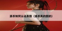 派币如何认证真假（派币真的假的）