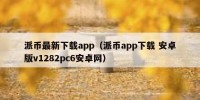 派币最新下载app（派币app下载 安卓版v1282pc6安卓网）