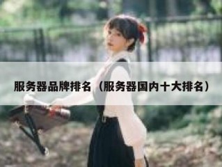 服务器品牌排名（服务器国内十大排名）