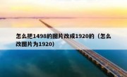 怎么把1498的图片改成1920的（怎么改图片为1920）