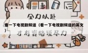 看一下电视剧频道（看一下电视剧频道的英文）
