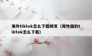 海外tiktok怎么下载网页（海外版的tiktok怎么下载）