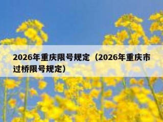 2026年重庆限号规定（2026年重庆市过桥限号规定）