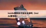 inside要购买才能玩全部吗（inside要钱吗）