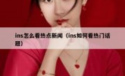 ins怎么看热点新闻（ins如何看热门话题）