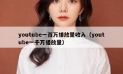 youtube一百万播放量收入（youtube一千万播放量）