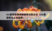 ins看视频很模糊画质设置方法（ins看视频怎么调画质）