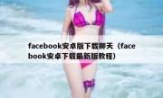 facebook安卓版下载聊天（facebook安卓下载最新版教程）
