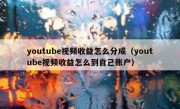youtube视频收益怎么分成（youtube视频收益怎么到自己账户）