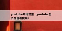 youtube如何快进（youtube怎么加速看视频）