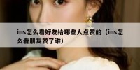 ins怎么看好友给哪些人点赞的（ins怎么看朋友赞了谁）