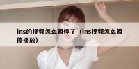 ins的视频怎么暂停了（ins视频怎么暂停播放）