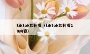 tiktok如何看（tiktok如何看18内容）
