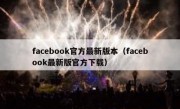 facebook官方最新版本（facebook最新版官方下载）