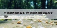 外网服务器怎么买（外网服务器独立ip多少钱）