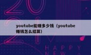 youtube能赚多少钱（youtube赚钱怎么结算）