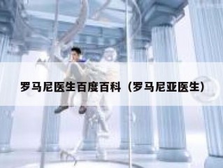 罗马尼医生百度百科（罗马尼亚医生）