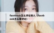 facebook怎么评论别人（facebook怎么看评论）