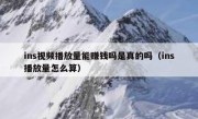 ins视频播放量能赚钱吗是真的吗（ins播放量怎么算）