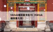 tiktok播放量卡在70（tiktok播放量几百）