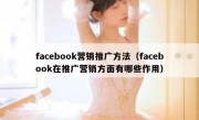 facebook营销推广方法（facebook在推广营销方面有哪些作用）