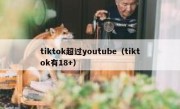 tiktok超过youtube（tiktok有18+）