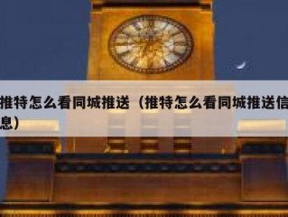 推特怎么看同城推送（推特怎么看同城推送信息）