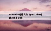 YouTube观看次数（youtube观看次数多少钱）