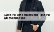 qq业务平台自助下单网站有哪些（业务平台自助下单网站有哪些）