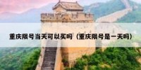 重庆限号当天可以买吗（重庆限号是一天吗）