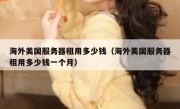 海外美国服务器租用多少钱（海外美国服务器租用多少钱一个月）