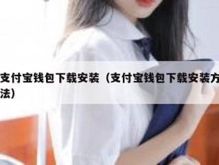 支付宝钱包下载安装（支付宝钱包下载安装方法）